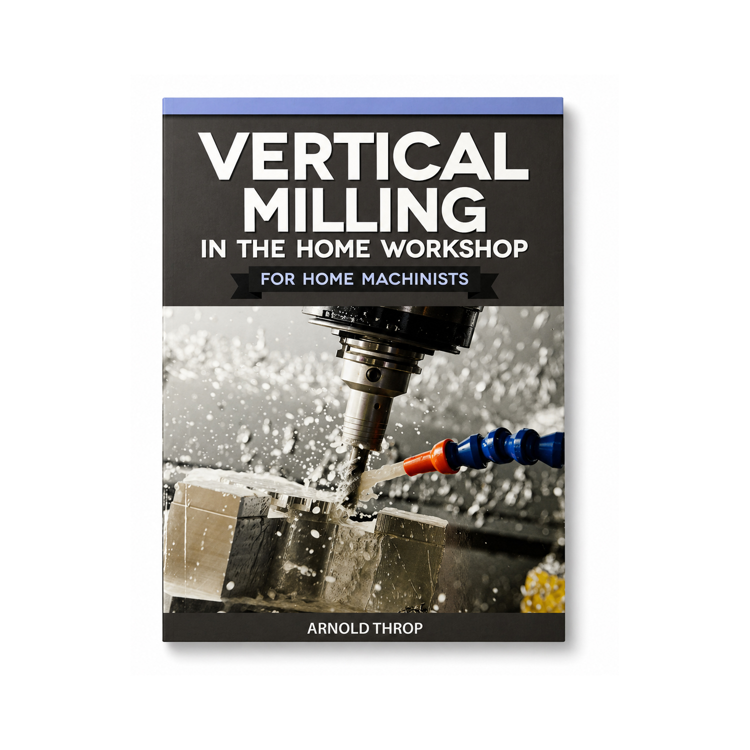 BOOK 2 - VERTICAL MILLING IN THE HOME WORKSHOP